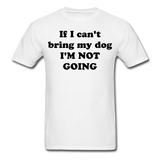 If I can't bring my dog, I'm not going-Unisex Classic T-Shirt - white