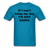 If I can't bring my dog, I'm not going-Unisex Classic T-Shirt - turquoise