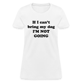 If I can't bring my dog, I'm not going-Women's T-Shirt - white
