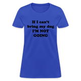 If I can't bring my dog, I'm not going-Women's T-Shirt - royal blue