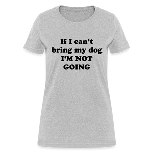 If I can't bring my dog, I'm not going-Women's T-Shirt - heather gray