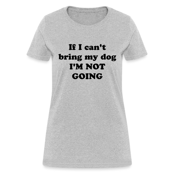 If I can't bring my dog, I'm not going-Women's T-Shirt - heather gray