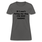 If I can't bring my dog, I'm not going-Women's T-Shirt - charcoal