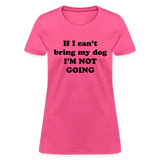 If I can't bring my dog, I'm not going-Women's T-Shirt - heather pink
